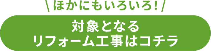 対象となるリフォーム工事はコチラ
